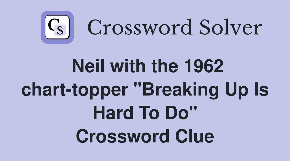 Neil with the 1962 charttopper "Breaking Up Is Hard To Do" Crossword